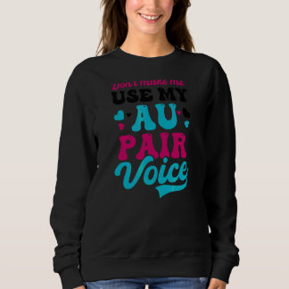 Don't Make Me Use Au Pair Sweatshirt