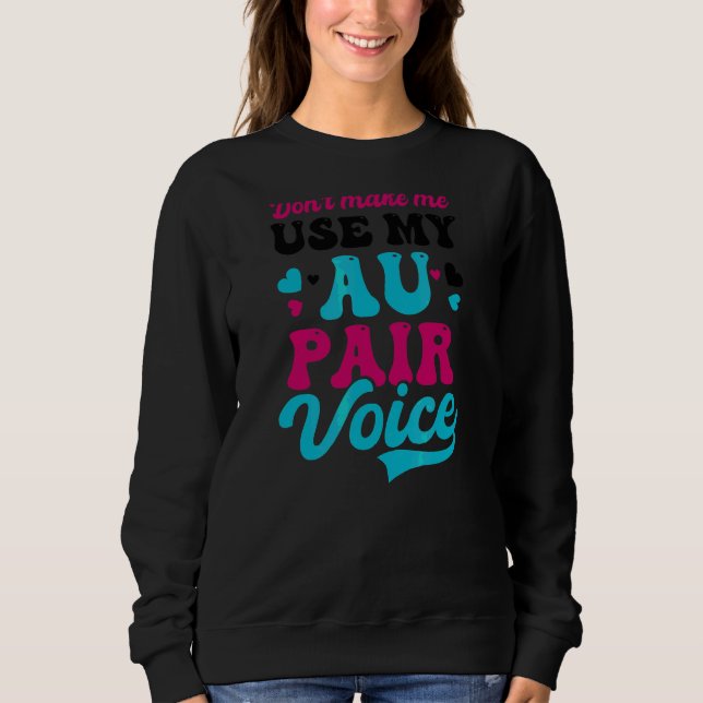 Don't Make Me Use Au Pair Sweatshirt (Front)