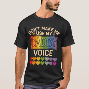 Dont Make Me Use Daddy Voice Gay Rainbow Pride  T-Shirt