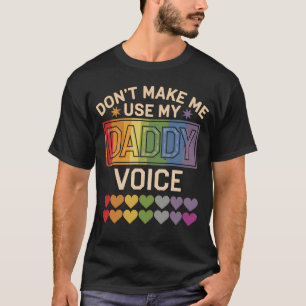 Don't Make Me Use Daddy Voice Gay Rainbow Pride T-Shirt