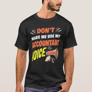 Don't Make Me Use My Accountant Voice Accountant T-Shirt