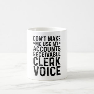 Don't Make Me Use My Accounts Receivable Clerk Coffee Mug