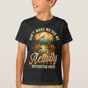 Don't make me use my activity instructor voice T-Shirt