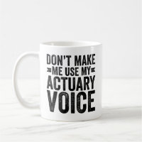 Don't Make Me Use My Actuary Voice