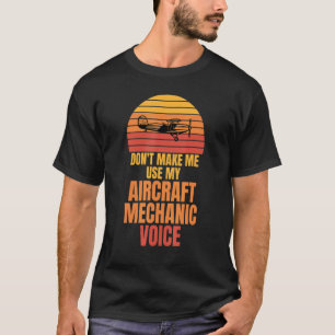 Don't Make Me Use My Aircraft Mechanic Voice Joke T-Shirt