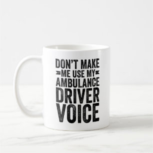 Don't Make Me Use My Ambulance Driver Voice Coffee Mug