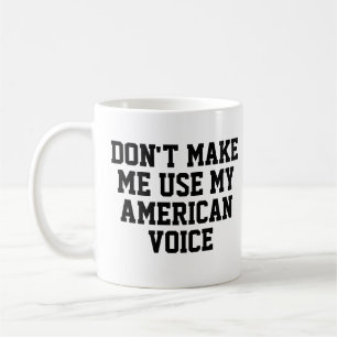 Don't make me use my American voice Funny Coffee Mug