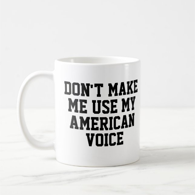 Don't make me use my American voice | Funny Coffee Mug (Left)