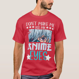 Don't Make Me Use My Anime Eyes Anime Kawaii Anime T-Shirt