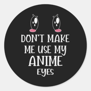 Don't make me use my Anime Eyes   Anime Lover Classic Round Sticker