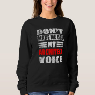 Don't Make Me Use My Architect Voice Women Men Arc Sweatshirt