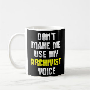 Don't Make Me Use My Archivist Voice Coffee Mug