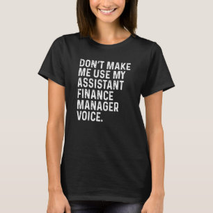 Don't Make Me Use My Assistant Finance Manager Voi T-Shirt