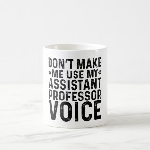 Don't Make Me Use My Assistant Professor Voice Coffee Mug