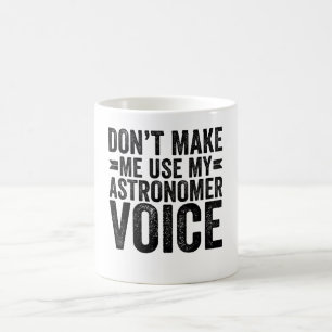 Don't Make Me Use My Astronomer Voice Coffee Mug