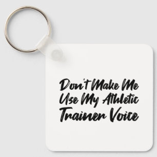Don't Make Me Use My Athletic Trainer Voice Key Ring