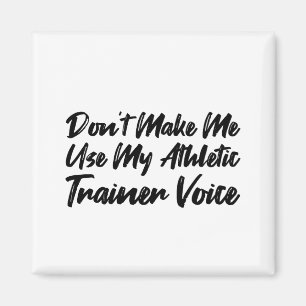 Don't Make Me Use My Athletic Trainer Voice Magnet