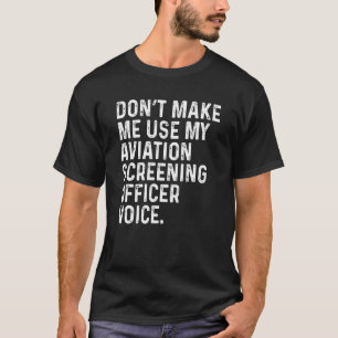 Don't Make Me Use My Aviation Screening Officer Vo T-Shirt