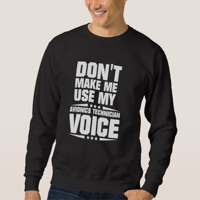 Don't Make Me Use My Avionics Technician Voice Sweatshirt (Front)