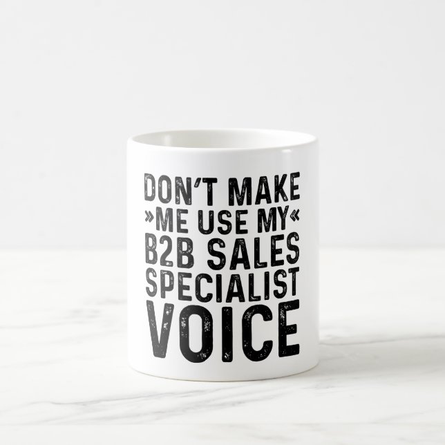 Don't Make Me Use My B2B Sales Specialist Voice Coffee Mug (Center)