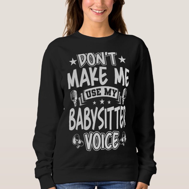 Don't Make Me Use My Babysitter Voice Sweatshirt (Front)