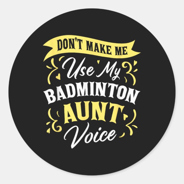 Dont Make Me Use My Badminton Aunt Voice Supporter Classic Round Sticker (Front)