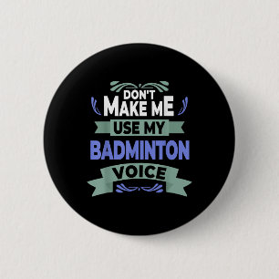 Dont Make Me Use My Badminton Voice - Badminton Pl 6 Cm Round Badge