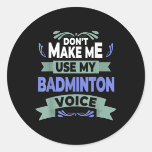 Dont Make Me Use My Badminton Voice - Badminton Pl Classic Round Sticker