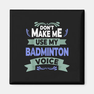 Dont Make Me Use My Badminton Voice - Badminton Pl Magnet