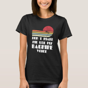 don't make me use my bagpipe voice bagpipes T-Shirt