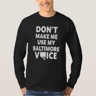 Don't Make Me Use My Baltimore Voice Baltimore Mar T-Shirt