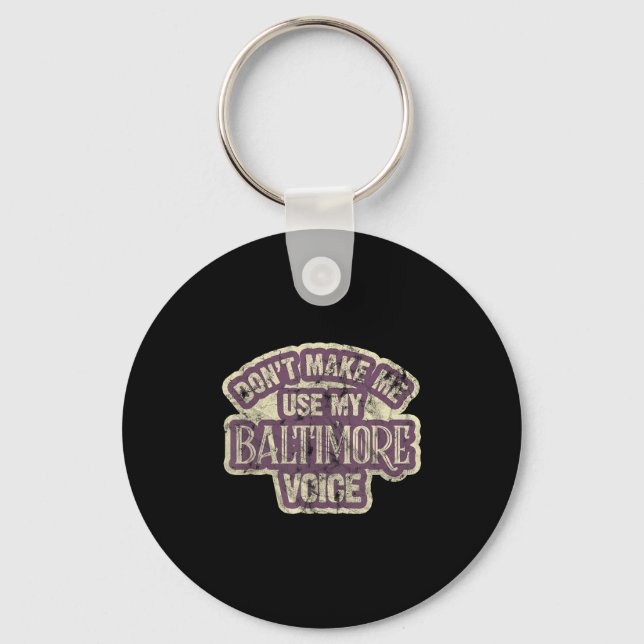 Don't Make Me Use My Baltimore Voice  Key Ring (Front)