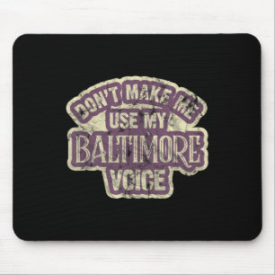 Don't Make Me Use My Baltimore Voice  Mouse Mat