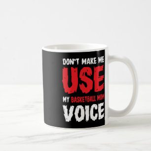 Don't Make Me Use My Basketball Mom Voice  Coffee Mug