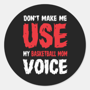 Don't Make Me Use My Basketball Mum Voice  Classic Round Sticker