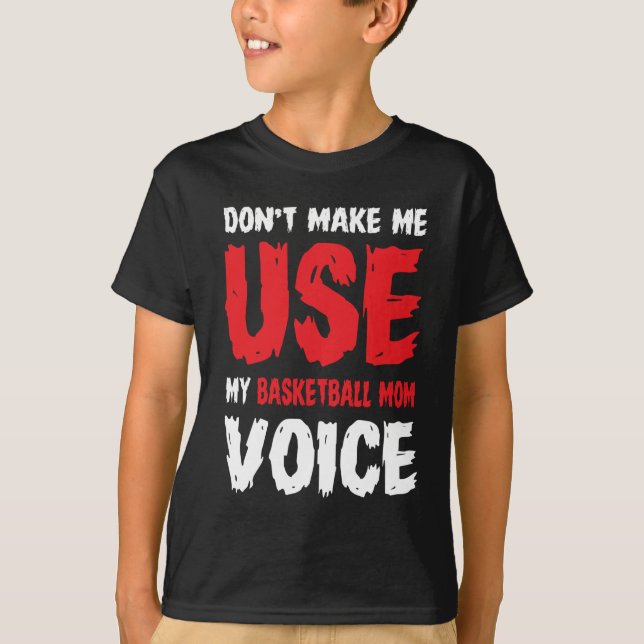 Don't Make Me Use My Basketball Mum Voice  T-Shirt (Front)
