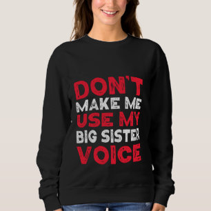 Don't Make Me Use My Big Sister Voice Funny Siblin Sweatshirt