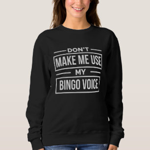 Dont Make Me Use My Bingo Voice Bingo Player Sweatshirt