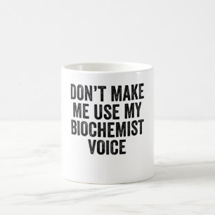 Don't Make Me Use My Biochemist Voice Coffee Mug