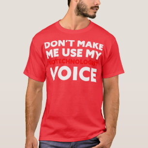 Dont Make Me Use My Biotechnologist Voice T-Shirt