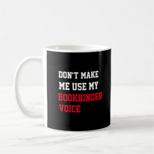 Don't Make Me Use My Bookbinder  Voice Coffee Mug