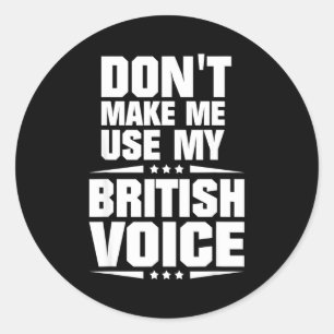 Don't Make Me Use My British Voice  Classic Round Sticker