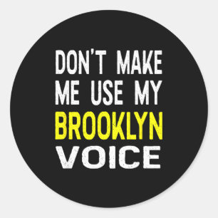 Don't Make Me Use My Brooklyn Voice Women's Funny  Classic Round Sticker