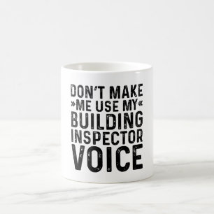 Don't Make Me Use My Building Inspector Voice Coffee Mug
