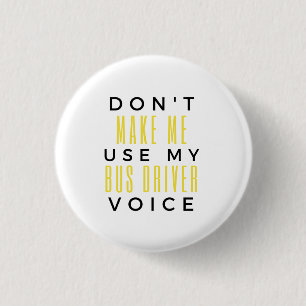 Don't Make Me Use My Bus Driver Voice bl 3 Cm Round Badge