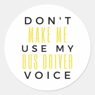 Don't Make Me Use My Bus Driver Voice bl Classic Round Sticker