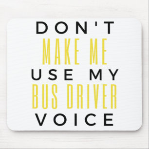 Don't Make Me Use My Bus Driver Voice bl Mouse Mat