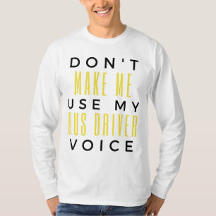 Don't Make Me Use My Bus Driver Voice bl T-Shirt