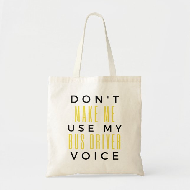 Don't Make Me Use My Bus Driver Voice bl Tote Bag (Front)