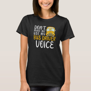 Don't Make Me Use My Bus Driver Voice Fun School B T-Shirt